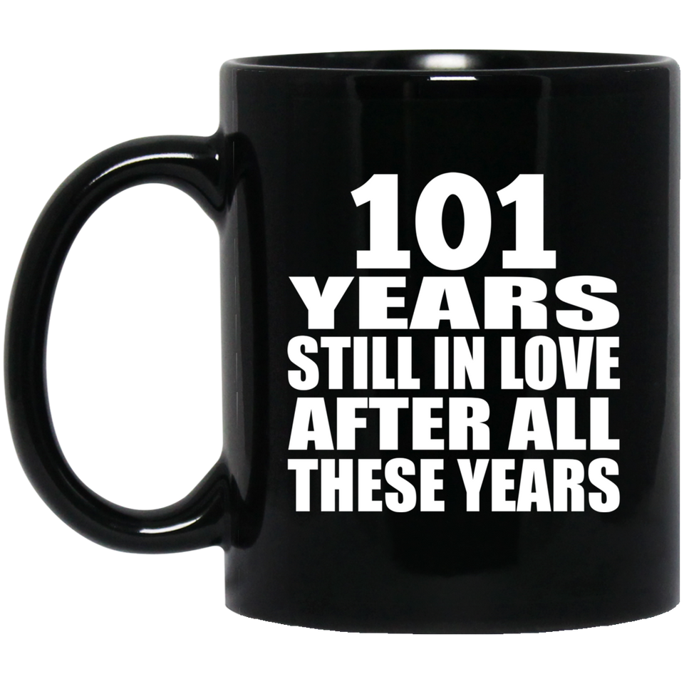 101st Anniversary 101 Years Still In Love After These Years - 11oz Coffee Mug Black
