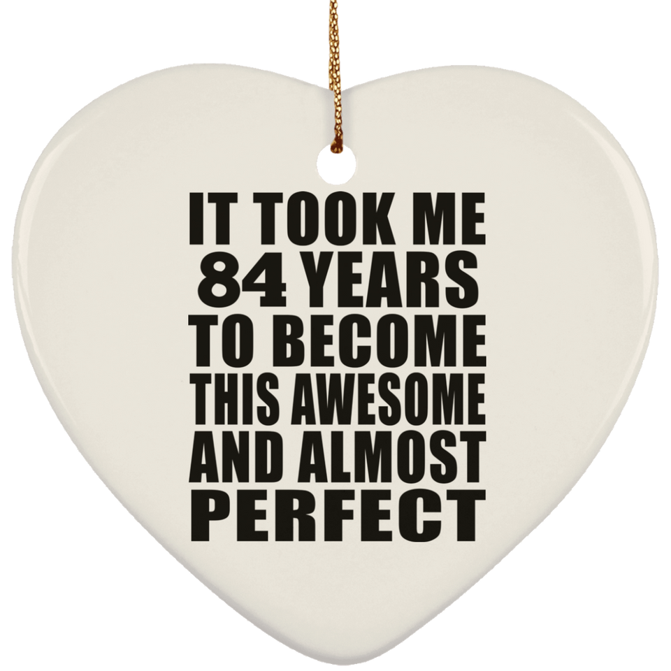 84th Birthday Took 84 Years To Become Awesome & Perfect - Heart Ornament