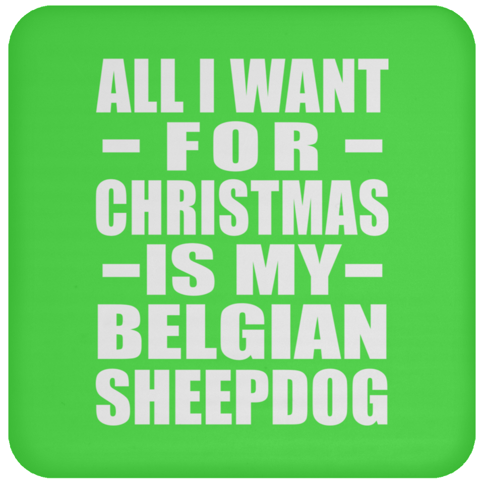 All I Want For Christmas Is My Belgian Sheepdog - Coaster