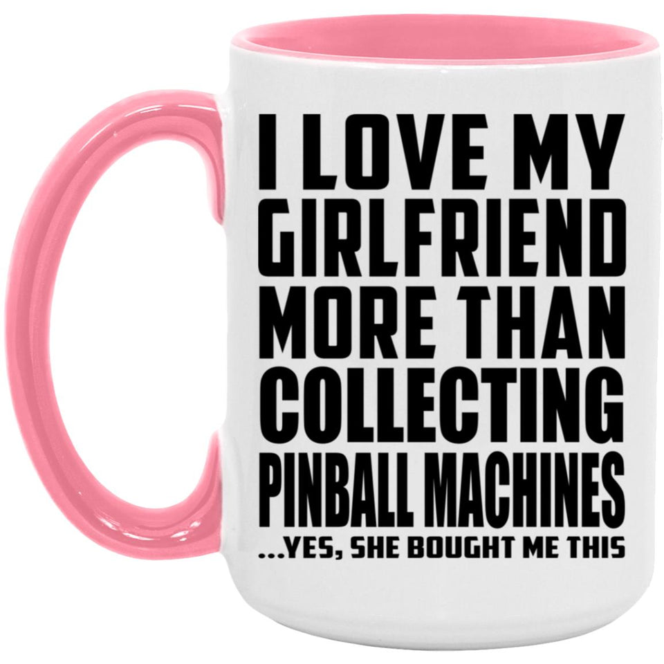 I Love My Girlfriend More Than Collecting Pinball Machines - 15oz Accent Mug Pink