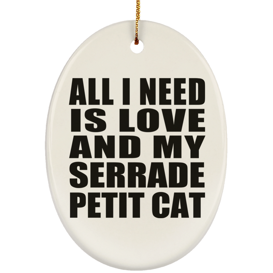 All I Need Is Love And My Serrade Petit Cat - Oval Ornament