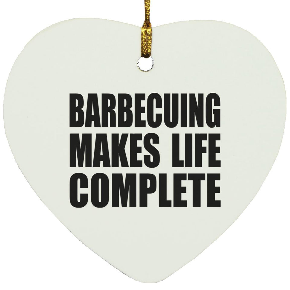 Barbecuing Makes Life Complete - Heart Ornament