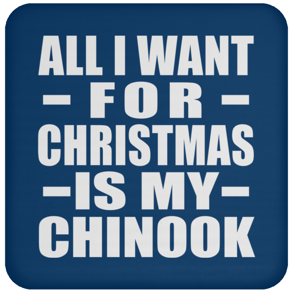 All I Want For Christmas Is My Chinook - Coaster