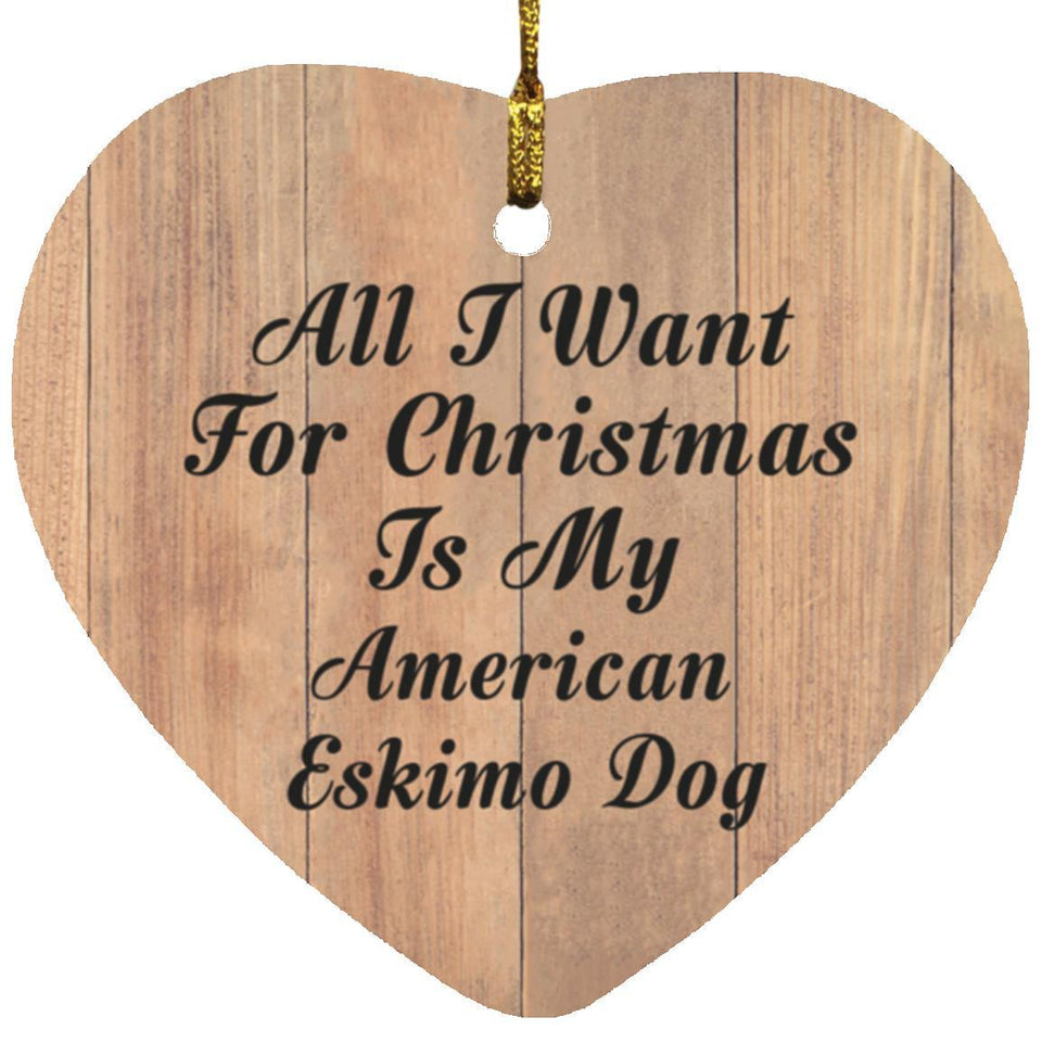 All I Want For Christmas Is My American Eskimo Dog - Heart Ornament C