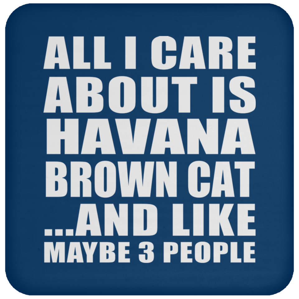 All I Care About Is Havana Brown Cat - Drink Coaster