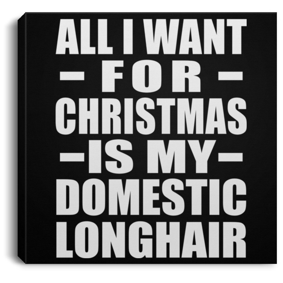 All I Want For Christmas Is My Domestic Longhair - Canvas Square