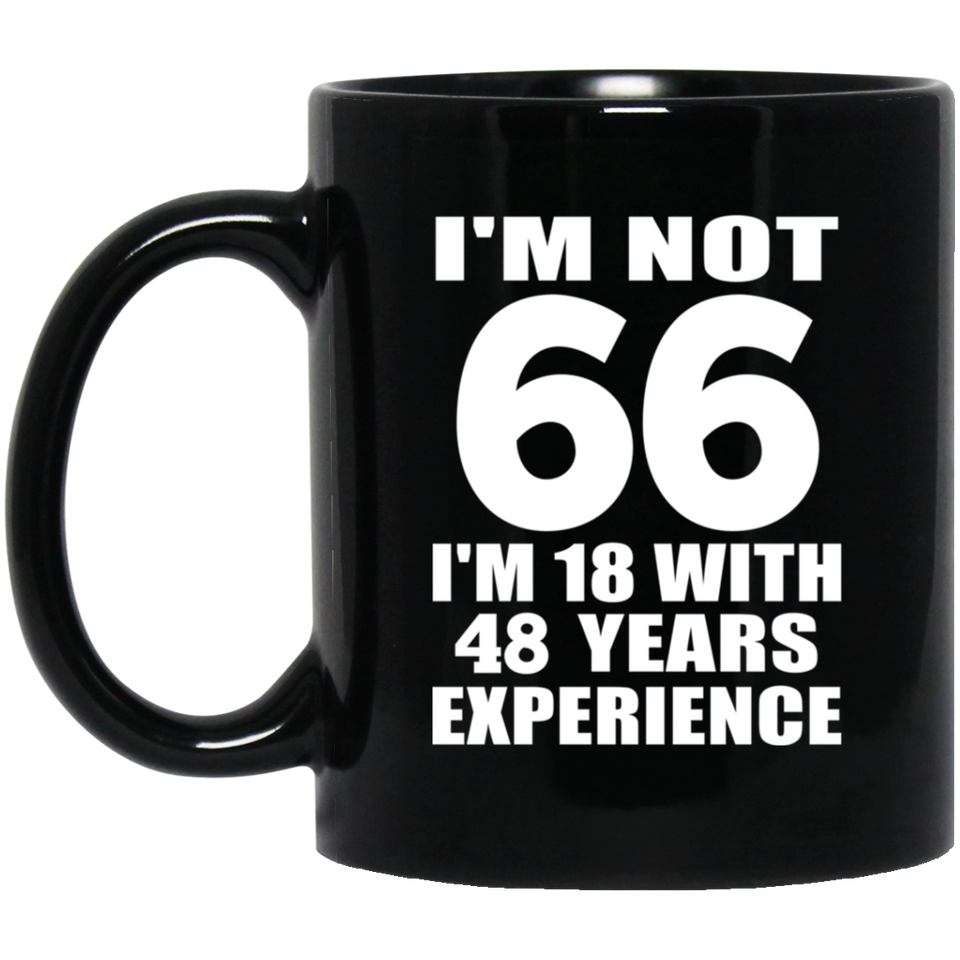 66th Birthday I'm Not 66 I'm 18 With 48 Years Experience - 11oz Coffee Mug Black