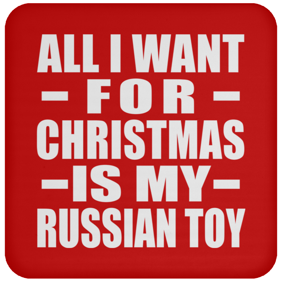 All I Want For Christmas Is My Russian Toy - Coaster