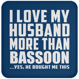 I Love My Husband More Than Bassoon - Drink Coaster