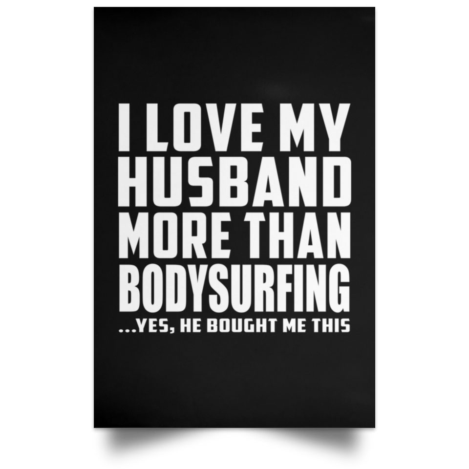 I Love My Husband More Than Bodysurfing - Poster Portrait