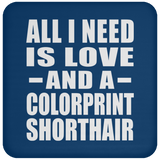 All I Need Is Love And A Colorprint Shorthair - Drink Coaster
