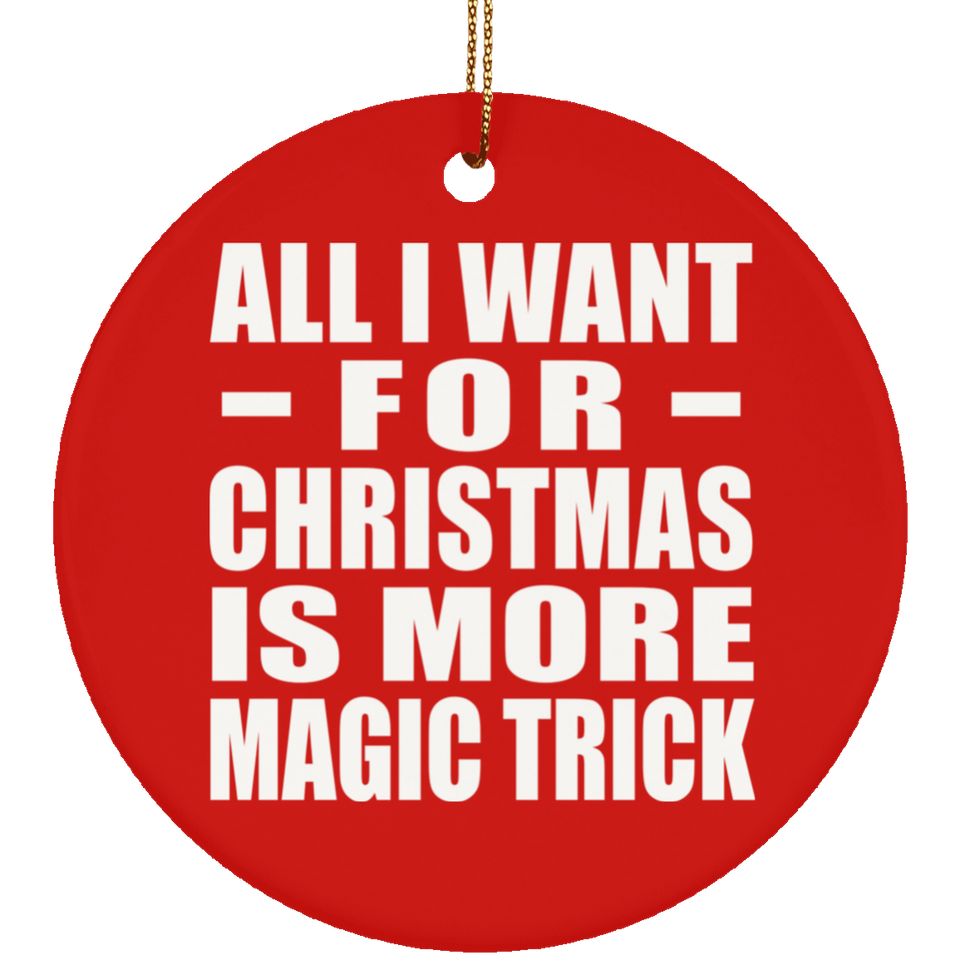 All I Want For Christmas Is More Magic Trick - Circle Ornament