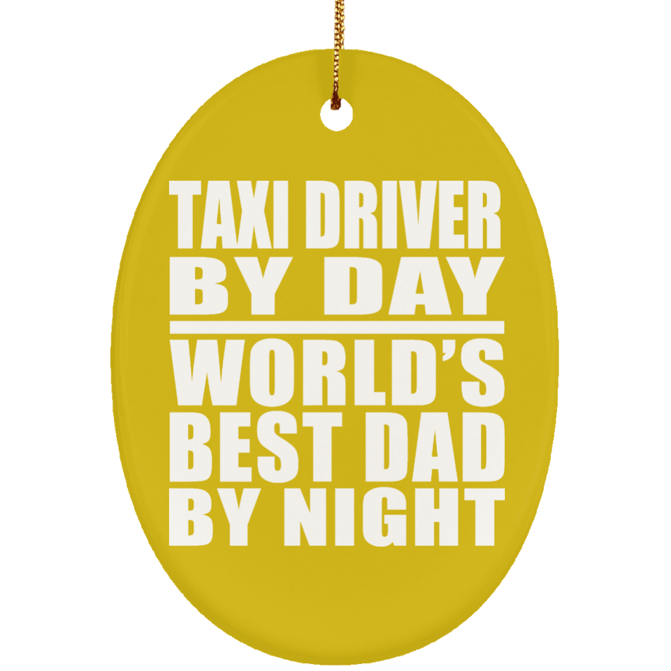 Taxi Driver By Day World's Best Dad By Night - Oval Ornament