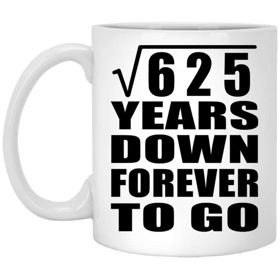 25th Anniversary Square Root of 625 Years Down Forever To Go - 11oz Coffee Mug