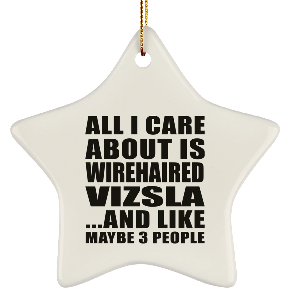 All I Care About Is Wirehaired Vizsla - Star Ornament