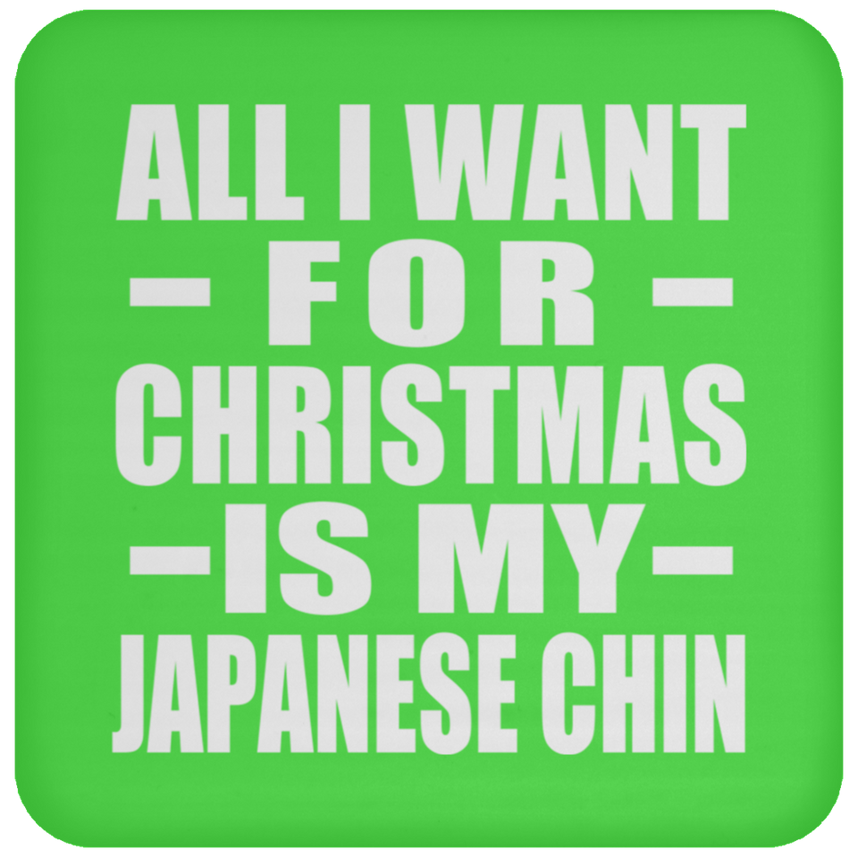 All I Want For Christmas Is My Japanese Chin - Coaster