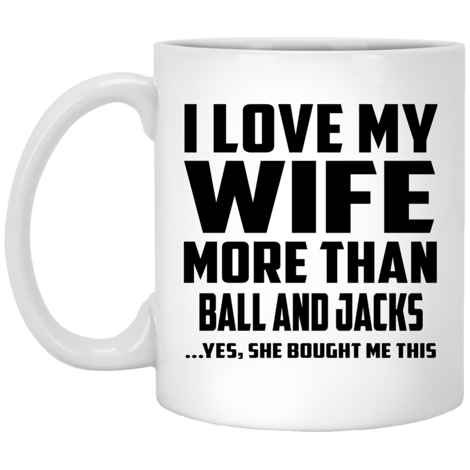 I Love My Wife More Than Ball and Jacks - 11 Oz Coffee Mug
