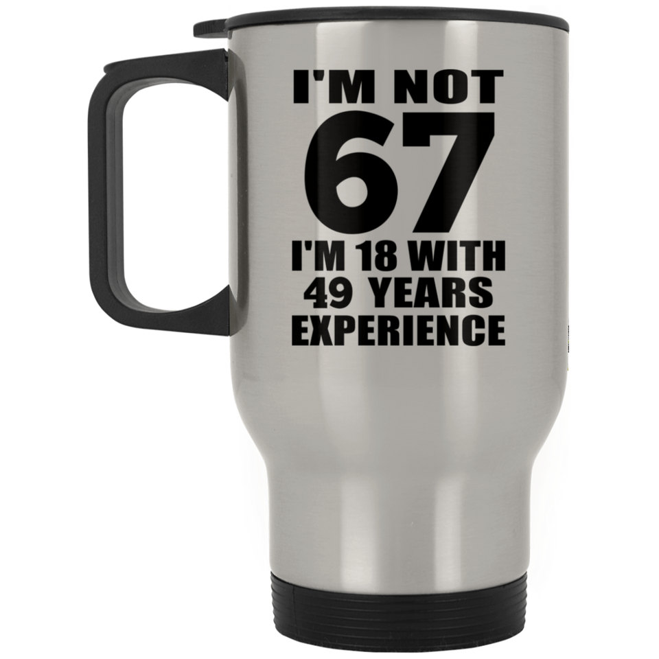 67th Birthday I'm Not 67 I'm 18 With 49 Years Experience - Silver Travel Mug