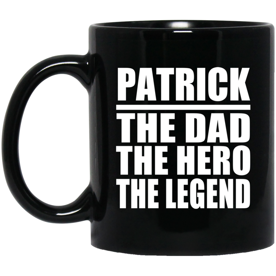 Patrick The Dad The Hero The Legend - 11 Oz Coffee Mug Black