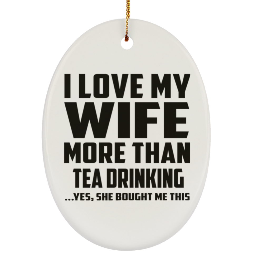 I Love My Wife More Than Tea Drinking - Oval Ornament