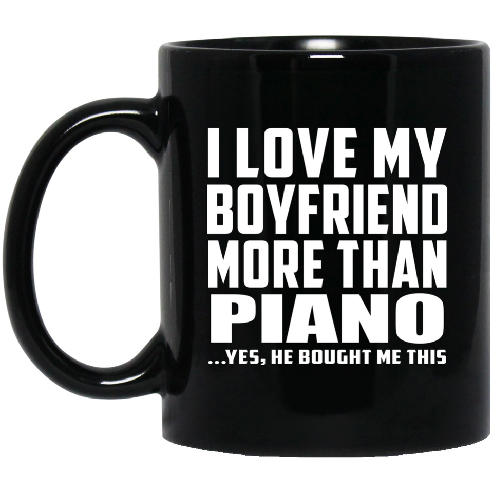 I Love My Boyfriend More Than Piano - 11 Oz Coffee Mug Black