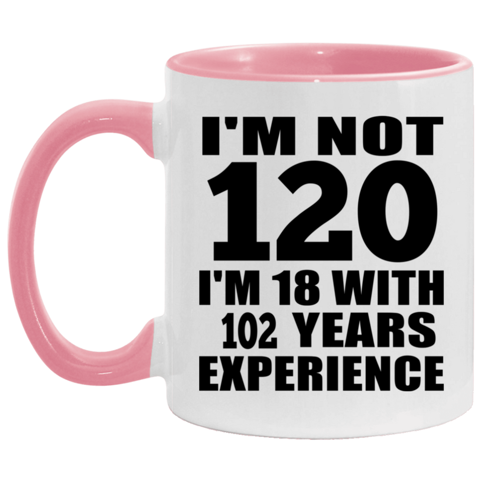 120th Birthday I'm Not 120 I'm 18 With 102 Years Experience - 11oz Accent Mug Pink