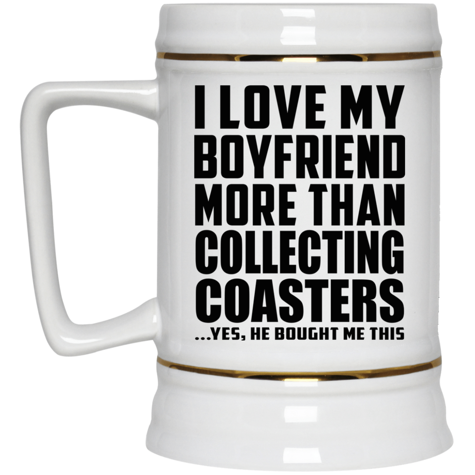 I Love My Boyfriend More Than Collecting Coasters - Beer Stein