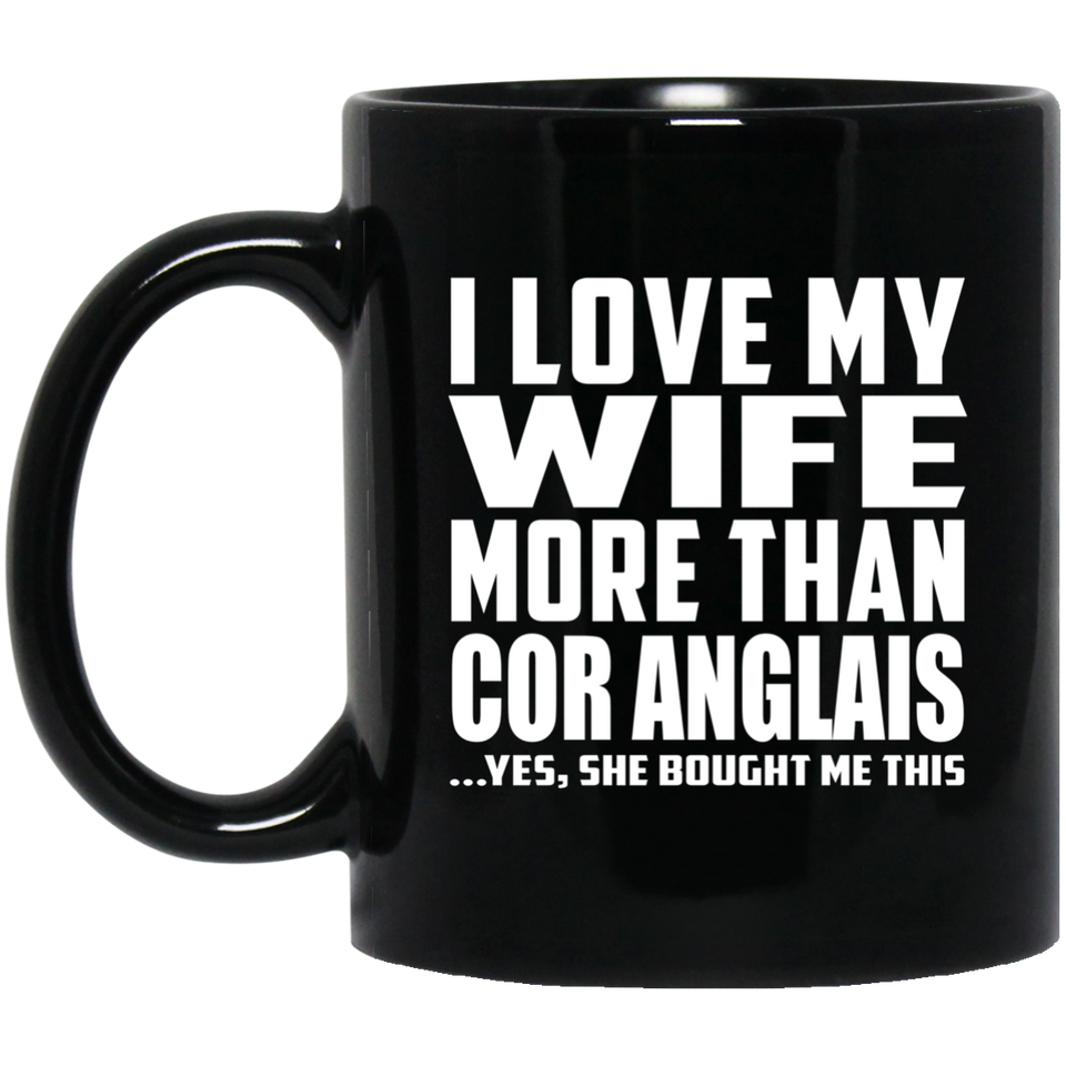 I Love My Wife More Than Cor Anglais - 11 Oz Coffee Mug Black