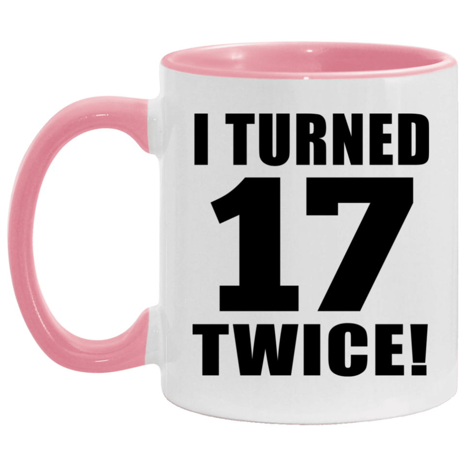 34th Birthday I Turned 17 Twice - 11oz Accent Mug Pink