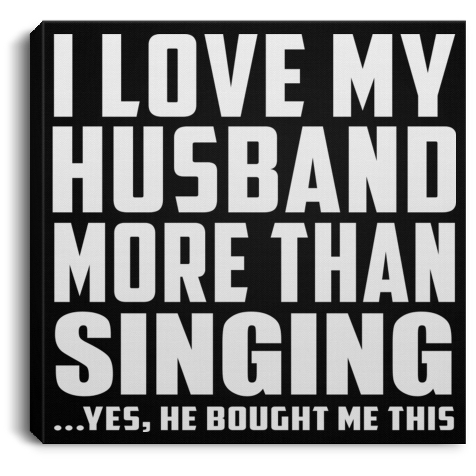 I Love My Husband More Than Singing - Canvas Square