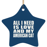 All I Need Is Love And My American Cat - Star Ornament