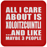 All I Care About Is Xoloitzcuintli - Drink Coaster
