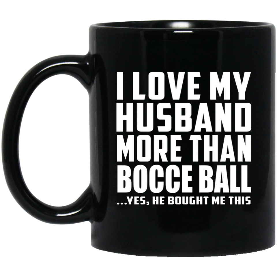 I Love My Husband More Than Bocce Ball - 11 Oz Coffee Mug Black