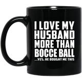 I Love My Husband More Than Bocce Ball - 11 Oz Coffee Mug Black