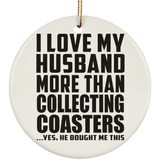 I Love My Husband More Than Collecting Coasters - Circle Ornament