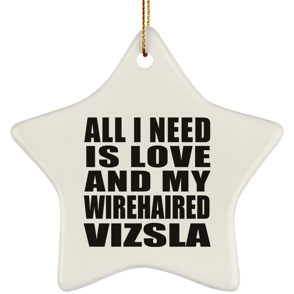 All I Need Is Love And My Wirehaired Vizsla - Star Ornament