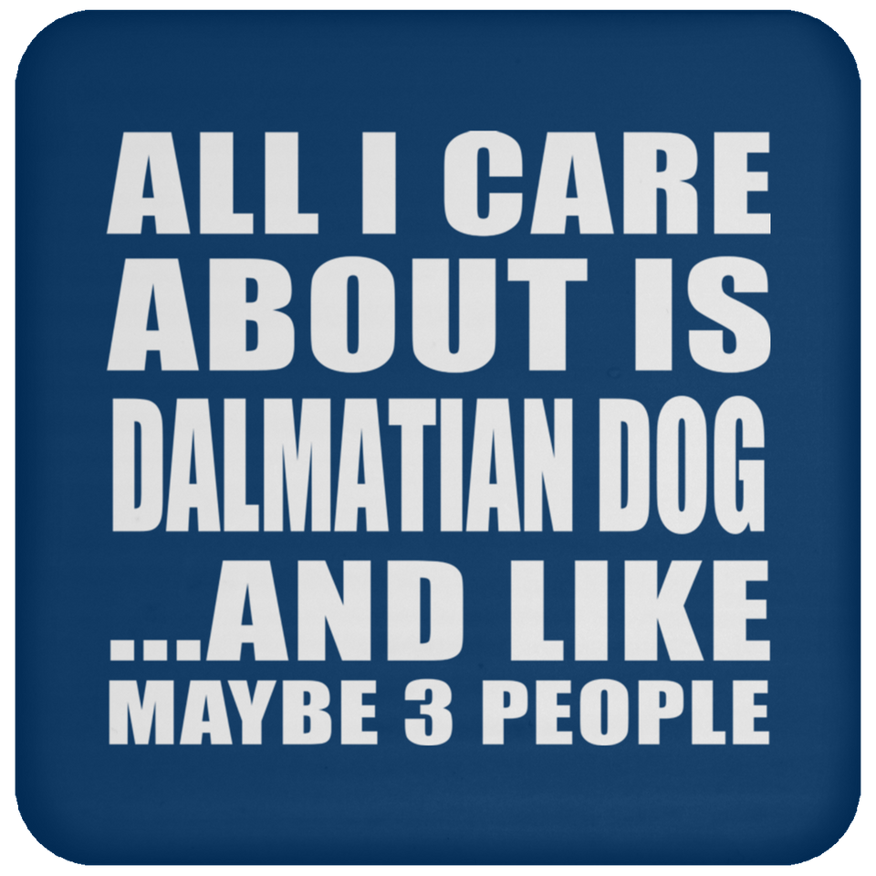 All I Care About Is Dalmatian Dog - Drink Coaster