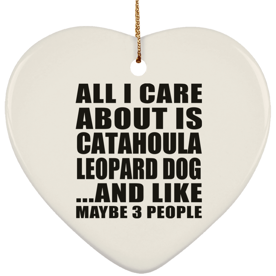 All I Care About Is Catahoula Leopard Dog - Heart Ornament