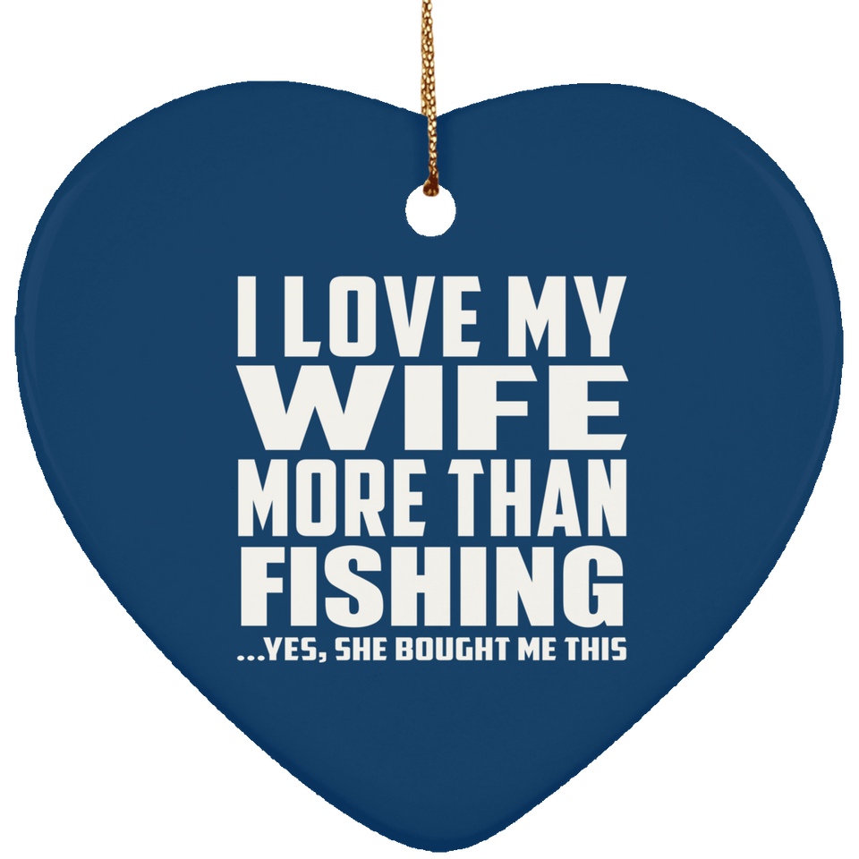 I Love My Wife More Than Fishing - Heart Ornament