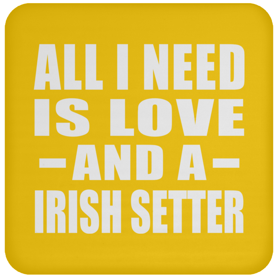 All I Need Is Love And A Irish Setter - Drink Coaster