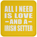 All I Need Is Love And A Irish Setter - Drink Coaster