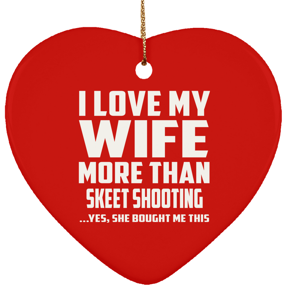 I Love My Wife More Than Skeet Shooting - Heart Ornament