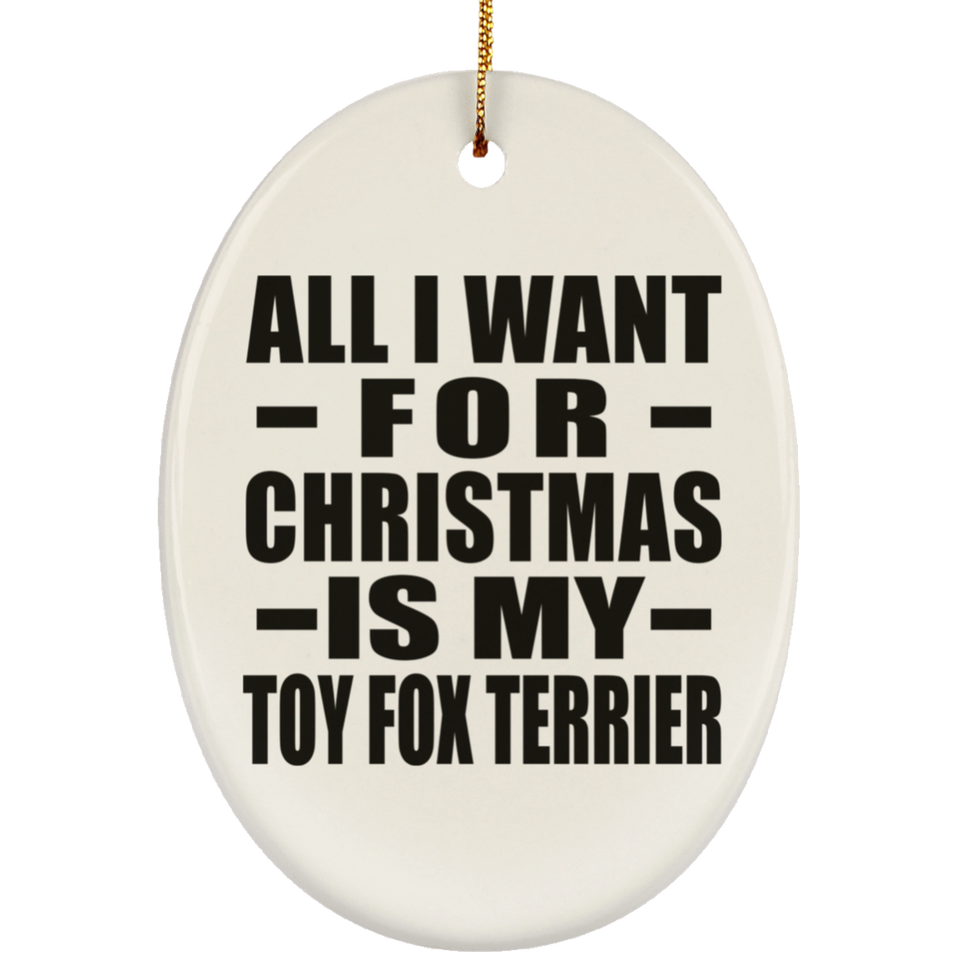 All I Want For Christmas Is My Toy Fox Terrier - Oval Ornament