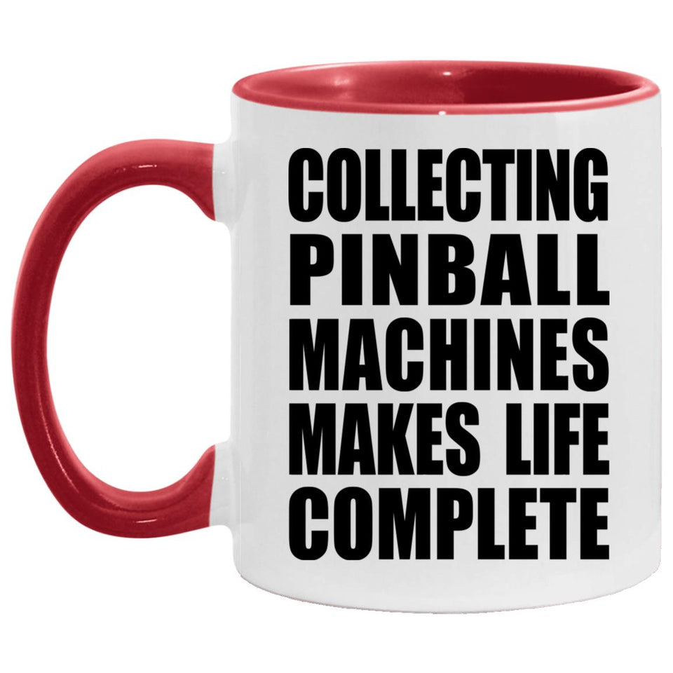 Collecting Pinball Machines Makes Life Complete - 11oz Accent Mug Red