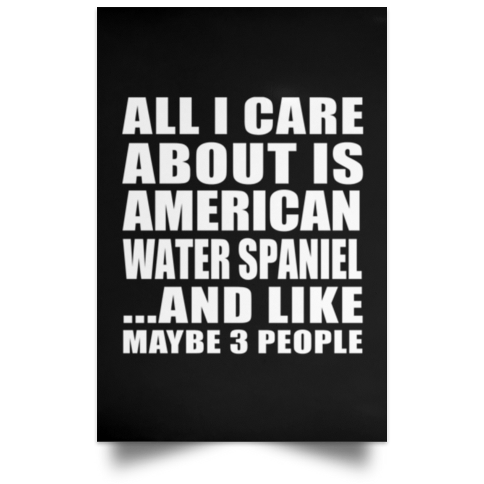 All I Care About Is American Water Spaniel - Poster Portrait