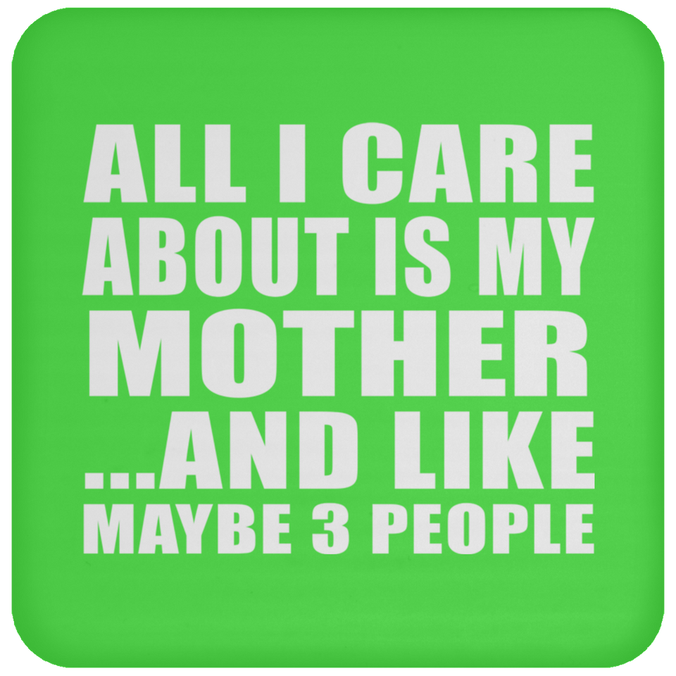 All I Care About Is My Mother - Drink Coaster