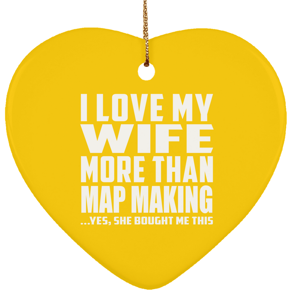 I Love My Wife More Than Map Making - Heart Ornament