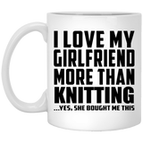 I Love My Girlfriend More Than Knitting - 11 Oz Coffee Mug