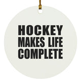 Hockey Makes Life Complete - Circle Ornament