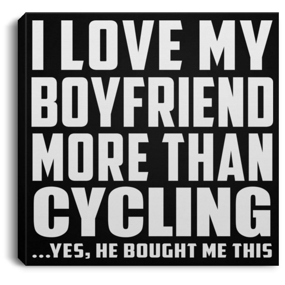 I Love My Boyfriend More Than Cycling - Canvas Square